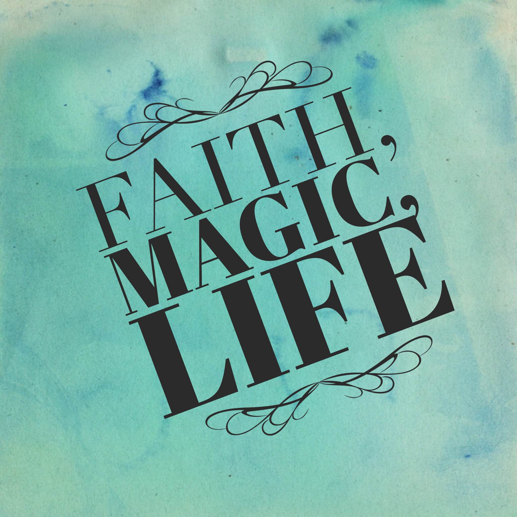 Faith, Magic, Life